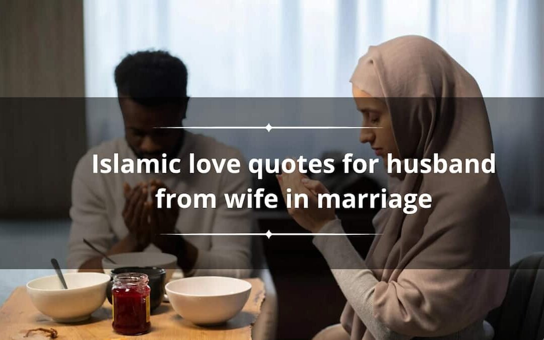 100+ Heartfelt Islamic Love Quotes for Husbands: A Wife’s Tender Tributes